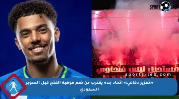 «تعزيز دفاعي» اتحاد جدة يقترب من ضم موهبة الفتح قبل السوبر السعودي